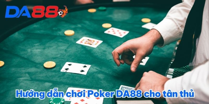 Hướng dẫn chơi Poker DA88 cho tân thủ